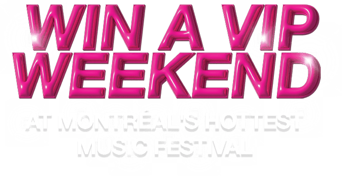 Win a VIP weekend. At Montréal's Hottest Music Festival.